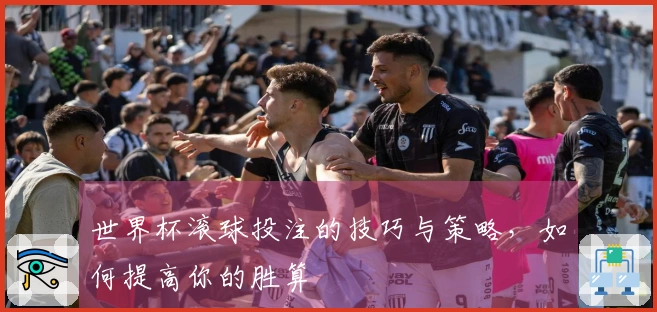 世界杯滚球投注的技巧与策略,如何提高你的胜算