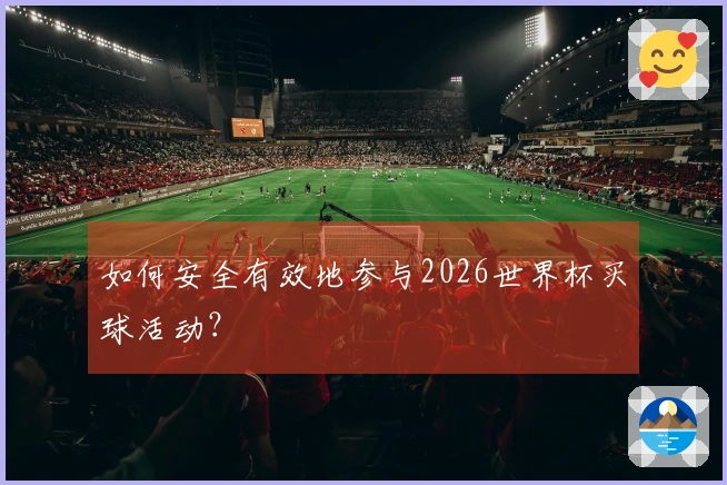 如何安全有效地参与2026世界杯买球活动？